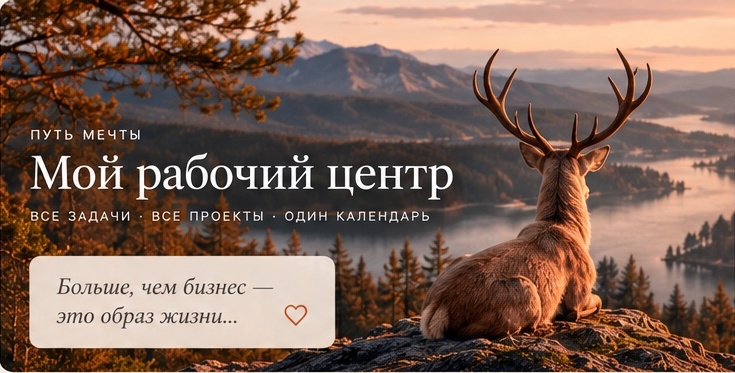 Путь мечты. Мой рабочий центр. Все задачи · Все проекты · Один календарь. Больше, чем бизнес — это образ жизни… Олень на скале над озером и горами на закате.